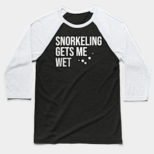 Snorkling Gets Me Wet Baseball T-Shirt